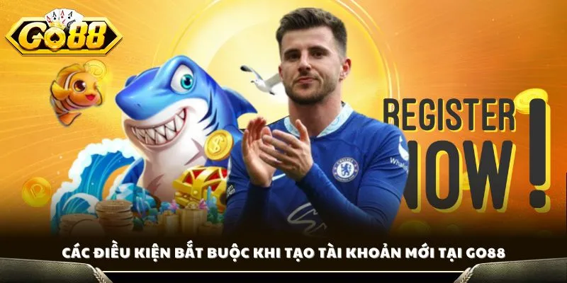 Đăng Ký GO88 - Hướng Dẫn Chi Tiết A - Z Ai Cũng Được Ngay 3 Các điều kiện bắt buộc khi tạo tài khoản mới tại GO88