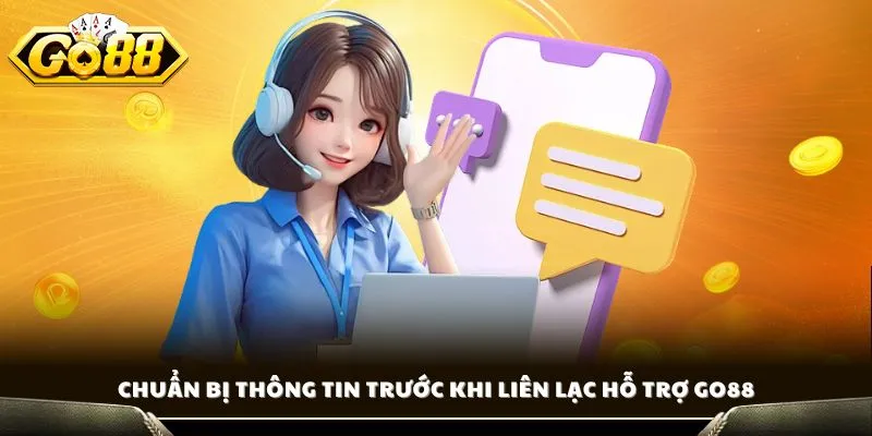 Liên Hệ GO88 - Kênh Hỗ Trợ Nhanh Chóng, Kết Nối Tức Thì 3 Chuẩn bị thông tin trước khi liên lạc hỗ trợ GO88