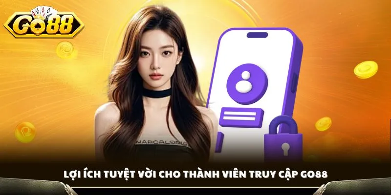Đăng Nhâp GO88 - Hướng Dẫn Truy Cập Hết Lo Bị Chặn 3 Lợi ích tuyệt vời cho thành viên truy cập GO88