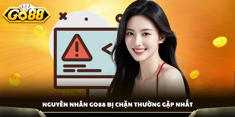 Nguyên nhân GO88 bị chặn thường gặp nhất