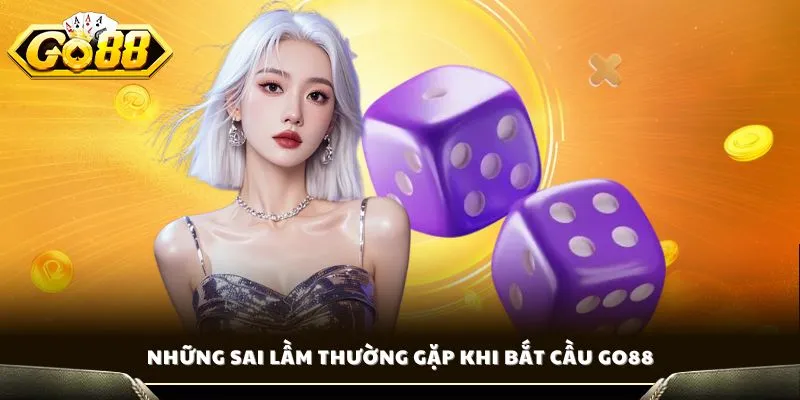 Những sai lầm thường gặp khi bắt cầu GO88