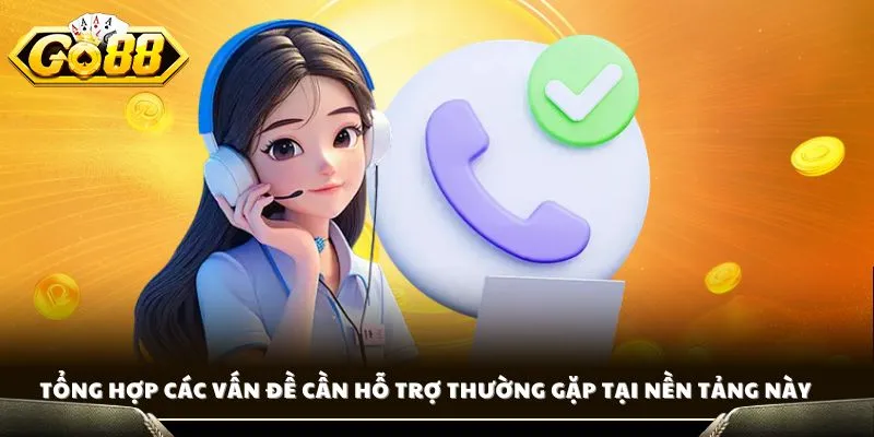 Liên Hệ GO88 - Kênh Hỗ Trợ Nhanh Chóng, Kết Nối Tức Thì 2 Tổng hợp các vấn đề cần hỗ trợ thường gặp tại nền tảng này
