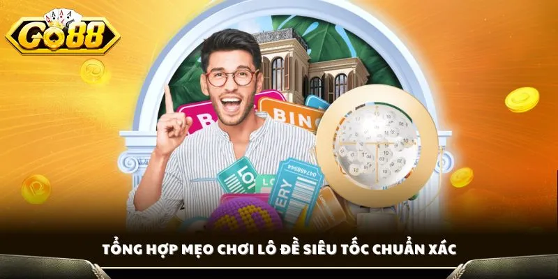 Mẹo Chơi Lô Đề Siêu Tốc - Bí Quyết GO88 Thắng Lớn Của Cao Thủ 2 Tổng hợp mẹo chơi lô đề siêu tốc chuẩn xác